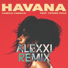 Camila Cabello - Havana (ft. Young Thug) (ALEXXI Remix)