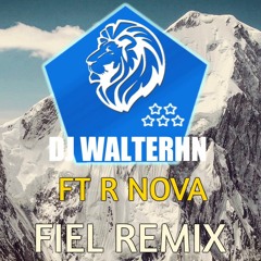 Fiel Remix (Dj WalterHn Ft R Nova)