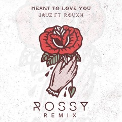 JAUZ - Meant to Love You (ft. Rouxn) [Rossy Remix]