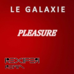 Le Galaxie's Pleasure (RedCifer Remix)