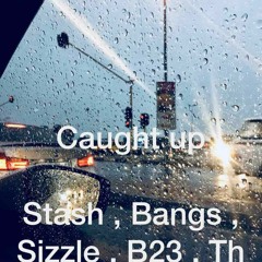 Caught UP Stash,bang,Sizzle,Th,B23