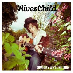 RiverChild-Someday We'll Be Gone