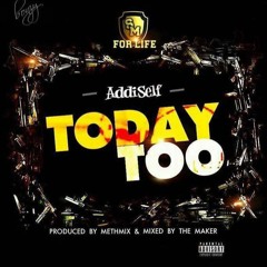 ADDI SELF - TODAY TOO...PROD.BY METHMIX(MS BY SHATTA WALE)NEW