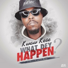 Kwaw Kese - What - Dey - Happen [Prod. + M&M By M.O.G Beatz]