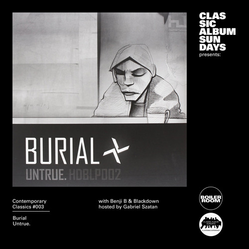 Stream Burial "Untrue." with Benji B & Blackdown – Contemporary Classics  #003 by Boiler Room | Listen online for free on SoundCloud