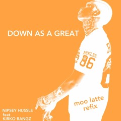 Nipsey Hussle feat. Kirko Bangz - Down As a Great [Moo Latte REFIX]