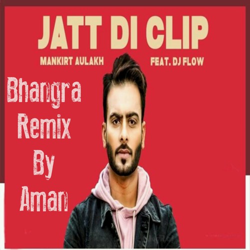 Stream Jatt di clip mankirt aulakh Remix By AMAN by AmAn SinGh Hunjan |  Listen online for free on SoundCloud