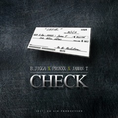 B.JIGGA & JAMAN T ft PROXXX - CHECK