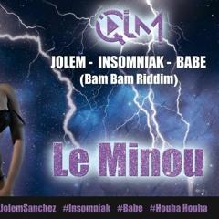 QLM ( Jolem-Insomniak-Babe) - Le Minou ( bam bam riddim)