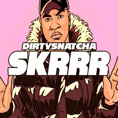 DirtySnatcha - SKRRR