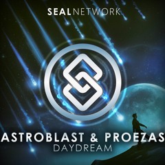 Astroblast & Proezas - Daydream [SEAL EXCLUSIVE] | OUT NOW