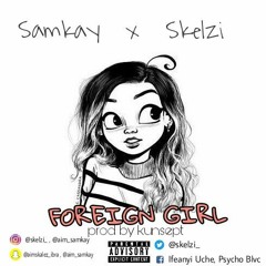 SamKay x Skelzi - Foreign Girl (prod by Kunsept)