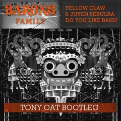 Yellow Claw & Juyen Sebulba - DO YOU LIKE BASS (TONY OAT BOOTLEG)