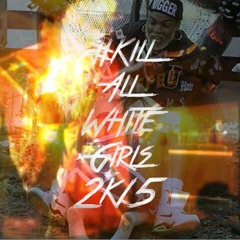 #KillAllWhiteGirls2k15 [Prod. By Yuni Wa]