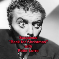 CBS - Suspense - " Back For Christmas"  Starring Peter Lorre - 1943