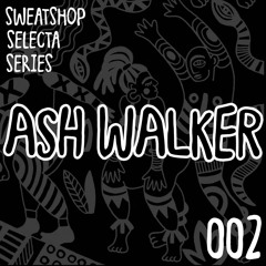 Ash Walker // Sweatshop Selecta Series 002