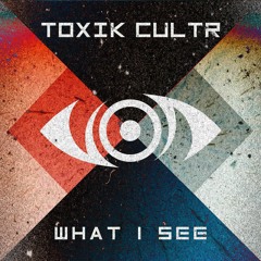 TOXIK CULTR - What I See