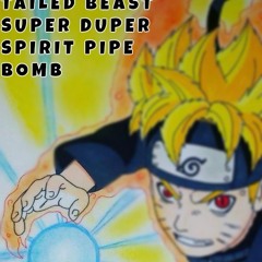 TailedBeastSuperDuperSpiritPipeBomb