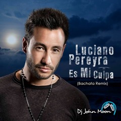 ES MI CULPA (Bachata Remix) - Luciano Pereyra Ft. DJ John Moon