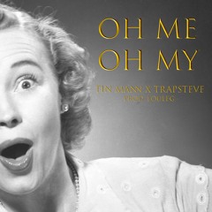 Oh me Oh my (Tin Mann x Trap Steve) prod. Louleg