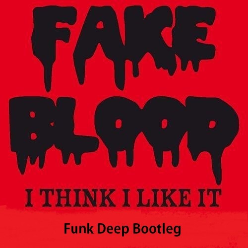 Fake Blood - I Think I Like It (Funk Deep Bootleg)"Free Download"