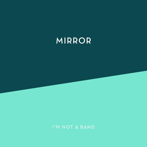 I'm Not A Band - Mirror