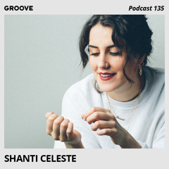 Groove Podcast 135 - Shanti Celeste