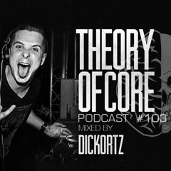 Theory Of Core - Podcast #103 Mixed By Dickortz