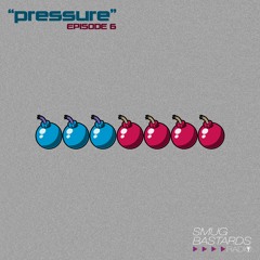 Smug Bastards Radio Ep. 6: Pressure