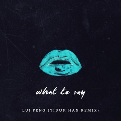 Lui Peng - What To Say (Yiduk Han Remix)