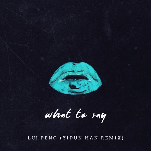 Lui Peng - What To Say (Yiduk Han Remix)