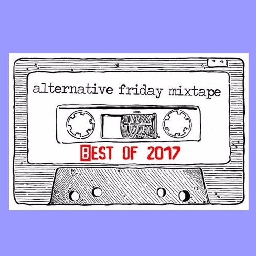 The Alternative Friday Best of 2017 Mixtape