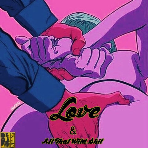 Love & All That Wild Shit pt 2