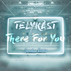 TELYKast - There For You (Squalzz Remix)