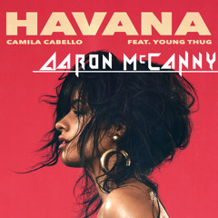 Camila Cabello - Havana  Ft. Young Thug (Aaron McCanny Bootleg)