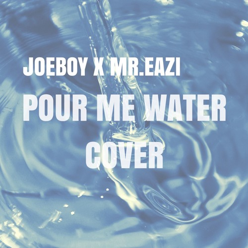 Stream Joeboy X Mr Eazi Pour Me Water Cover by Joeboy Listen online