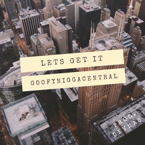 LETS GET IT (prod. Dev Mas) ft. GoofyNiggaCentral