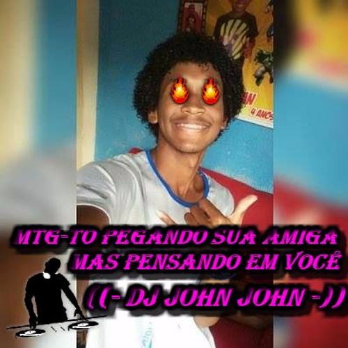 MTG-TO PEGANDO A SUA AMIGA MAS PENSANDO EM VC (DJ JOHN JOHN)