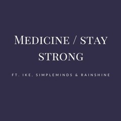 Medicine / Stay Strong (ft. Ike, simpleminds & rainshine)