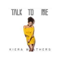 Kiera Weathers - Talk To Me