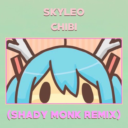 Skyleo - Chibi (Shady Monk Remix)