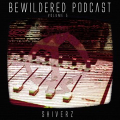 Bewildered Podcast 005: Shiverz