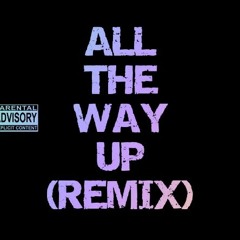 All The Way Up (remix)