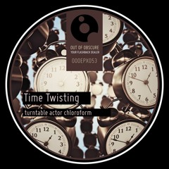 Time Twisting - Turntable Actor Chloroform - OOOEPX053