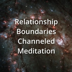 Relationship Boundaries Channeled Meditation
