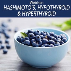 Hashimoto's, Hypothyroid, & Hyperthyroid Webinar - Radio Show Archive