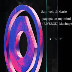 Sam void & Marie - papapa on my mind (RIVERODJ Mashup)