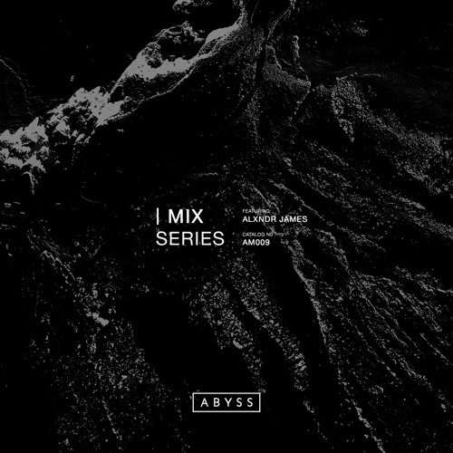 ABYSS Artist Mix Series | Alxndr James [AAM009]