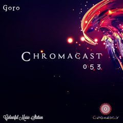 Goro♮Chromacast 053 [World / Chillrave]