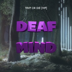 DeafMind - Trvp Or Die [VIP]